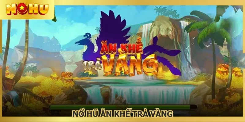 Nổ hũ ăn khế trả vàng NOHU